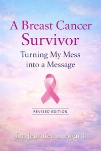 A Breast Cancer Survivor: Turning My Mess into a Message - Revised Edition