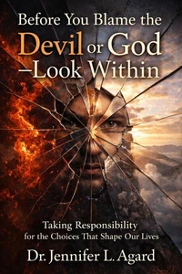 Before You Blame the Devil or God—Look Within:Taking Responsibility for the Choices That Shape Our Lives
