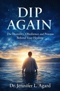 Dip Again: The Humility, Obedience, and Process Behind Your Healing