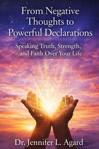 From Negative Thoughts to Powerful Declaration: Speaking Truth, Strength, and Faith Over Your Life