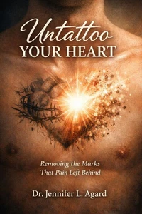 Untattoo Your Heart: Removing the Marks That Pain Left Behind