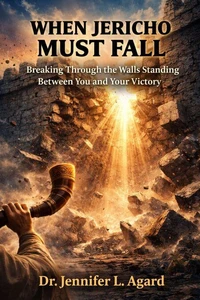 When Jericho Must Fall: Breaking Through the Walls Standing Between You and Your Victory