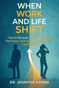 When Work and Life Shift How to Navigate Job Loss, Major Decisions, and Career Survival with Confidence