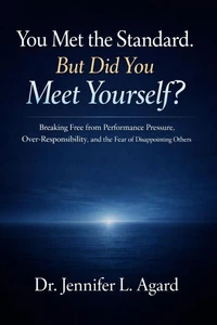 You Met the Standard. But Did You Meet Yourself?:Breaking Free from Performance Pressure, Over-Responsibility, and the Fear of Disappointing Others