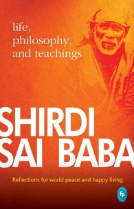 Shirdi Sai Baba: Life, Philosophy &amp; Teachings