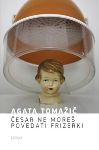 Agata Tomažič - Česar ne moreš povedati frizerki.