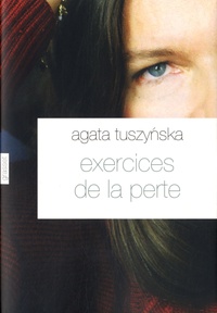 Agata Tuszynska - Exercices de la perte.