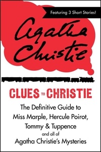 Agatha Christie et John Curran - Clues to Christie - The Definitive Guide to Miss Marple, Hercule Poirot and all of Agatha Christie’s Mysteries.