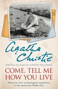 Agatha Christie - Come, Tell Me How You Live - An Archaeological Memoir.