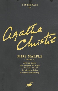 Agatha Christie - L'intégrale Agatha Christie Tome 4 : Miss Marple - Volume 2, Jeux de glaces ; Une poignée de seigle ; Le train de 16h50 ; Le miroir se brisa ; Le major parlait trop.