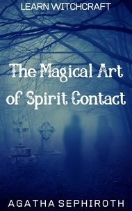  Agatha Sephiroth - The Magical Art of Spirit Contact - Learn Witchcraft, #4.