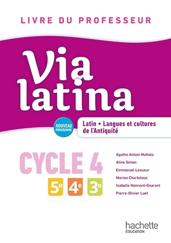 Agathe Antoni Mottola et Aline Simon - Latin - Langues et cultures de l'Antiquité 5e 4e 3e Cycle 4 Via Latina - Livre du professeur.