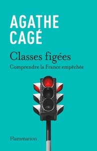 Agathe Cagé - Classes figées - Comprendre la France empêchée.
