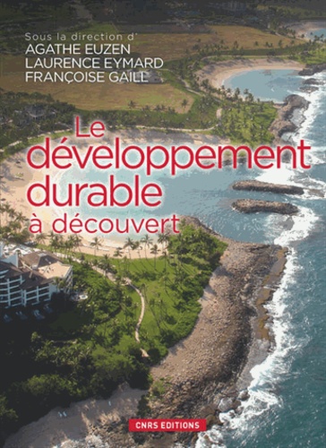Agathe Euzen et Françoise Gaill - Le développement durable à découvert.