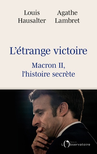 L'étrange victoire. Macron II, l'histoire secrète