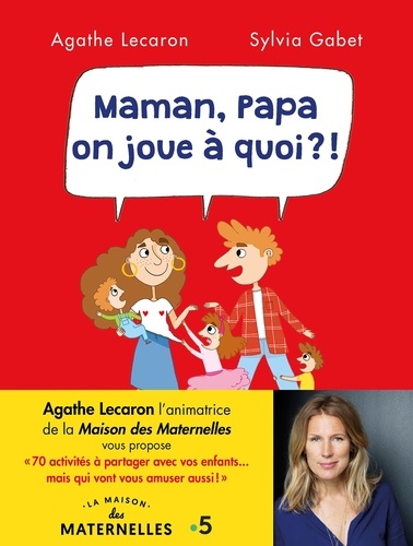 Maman, papa on joue à quoi ?. 70 activités à partager avec vos enfants... mais qui vont vous amuser aussi !