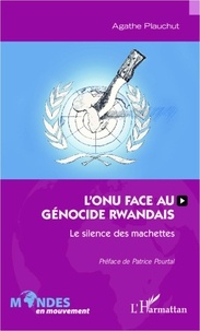 Agathe Plauchut - L'ONU face au génocide rwandais - Le silence des machettes.