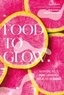 Agathe Sultan et Mélanie Martin - Food to glow - Avoir une belle peau commence par ce qu'on mange.