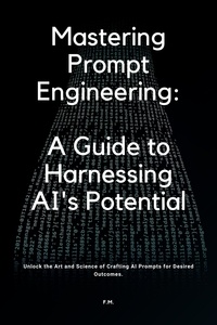  Agathodaimon et  F.M. - Mastering Prompt Engineering: A Guide to Harnessing AI's Potential.