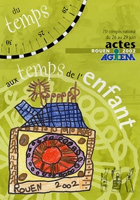  AGEEM - Du temps aux temps de l'enfant en 2 volumes - Actes et Ateliers du Congrès, Juin 2002, Rouen.