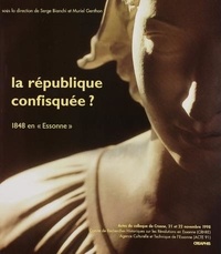  Agence culturelle et technique et Muriel Genthon - La Republique Confisquee ? : 1848 En Essonne : Actes Du Colloque De Crosne 21-22 Nov. 1998.