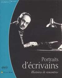 Portraits D'Ecrivains. Histoires De Rencontres