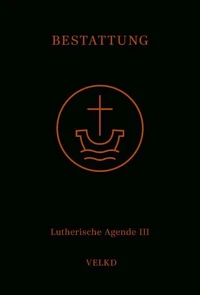 Agende für evangelisch-lutherische Kirchen und Gemeinden. Der Hauptgottesdienst... / Agende Band III: Die Amtshandlungen. Teil 5: Die Bestattung