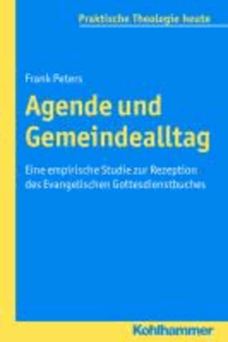 Agende und Gemeindealltag - Eine empirische Studie zur Rezeption des Evangelischen Gottesdienstbuches.