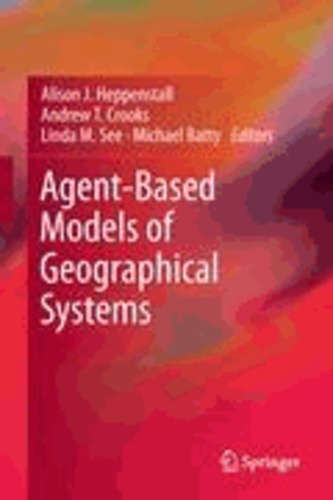 Alison J. Heppenstall - Agent-Based Models of Geographical Systems - Moving from Theory to Real World Applications.