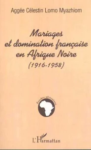 Mariages et domination francaise en Afrique Noire: 1916-1958