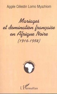 Aggée-Célestin Lomo Myazhiom - Mariages Et Domination Francaise En Afrique Noire: 1916-1958.
