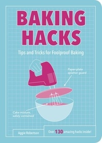 Aggie Robertson - Baking Hacks - Tips and Tricks for Foolproof Baking.