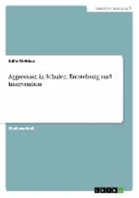 Aggression in Schulen. Entstehung und Intervention