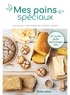 Aglaé Blin et Aimery Chemin - Mes pains spéciaux - 25 recettes faciles pour manger sain.