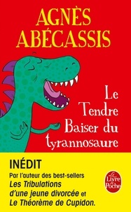 Agnès Abécassis - Le Tendre baiser du Tyrannosaure.