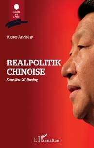 Agnès Andrésy - Realpolitik chinoise - Sous l'ère de Xi Jinping.