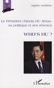 Agnès Andrésy - Who's Hu ? - Le Président chinois Hu Jintao, sa politique et ses réseaux.