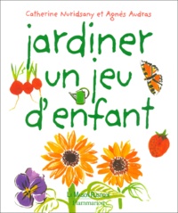 Agnès Audras et Catherine Nuridsany - Jardiner Un Jeu D'Enfant.