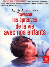 Agnès Auschitzka - Traverser Les Epreuves De La Vie Avec Nos Enfants.
