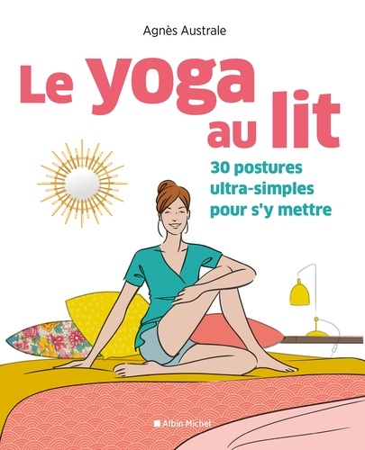 Le Yoga au lit. 30 postures ultra-simples pour s y mettre
