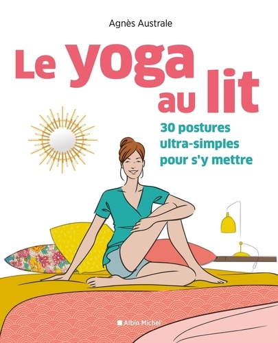 Le yoga au lit. 30 postures ultra-simples pour s'y mettre