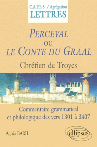 Agnès Baril - Perceval Ou Le Conte Du Graal, Chretien De Troie. Commentaire Grammatical Et Philosophique Des Vers 1301-3407.