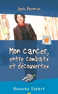 Agnès Baroncini - Mon cancer, entre combats et découvertes.