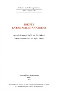 Agnès Bastit - Irénée entre Asie et Occident - Actes de la journée du 30 juin 2014 à Lyon.