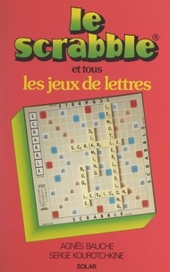 Agnès Bauche et Serge Kourotchkine - Le scrabble et tous les jeux de lettres.