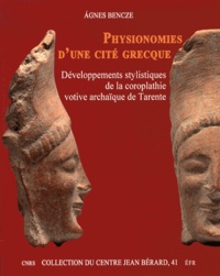 Agnes Bencze - Physionomie d'une cité grecque - Développements stylistiques de la coroplathie votive archaïque de Tarente.