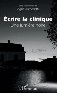 Gratuit pour télécharger des ebooks pour kindle Ecrire la clinique  - Une lumière noire CHM par Agnès Benedetti