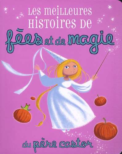 Agnès Bertron-Martin et Anne-Marie Chapouton - Les meilleures histoires de fées et de magie.