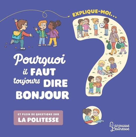 Explique moi... Pourquoi il faut toujours dire bonjour ?. Et plein de questions sur la politesse