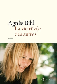 Agnès Bihl - La Vie rêvée des autres.